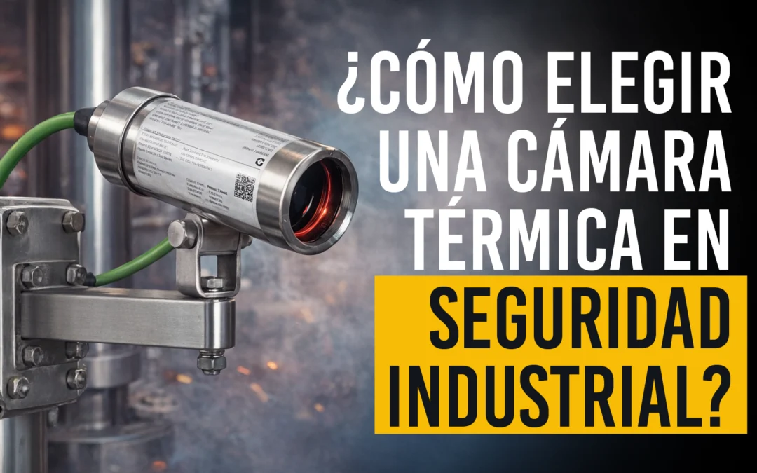 Cómo elegir una cámara térmica para seguridad industrial