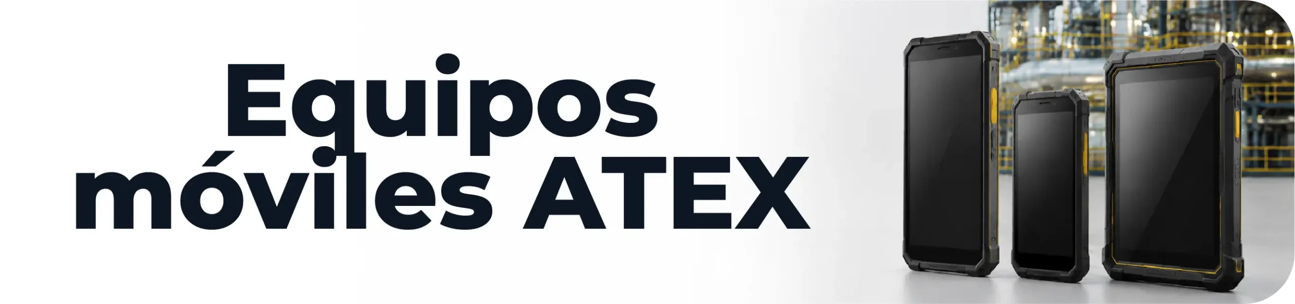 Banner con teléfonos y tabletas, equipos ATEX intrínsecamente seguros para zonas industriales clasificadas.